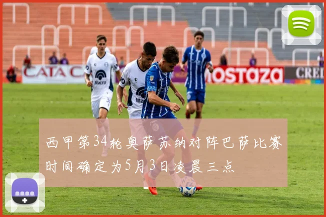 西甲第34轮奥萨苏纳对阵巴萨比赛时间确定为5月3日凌晨三点